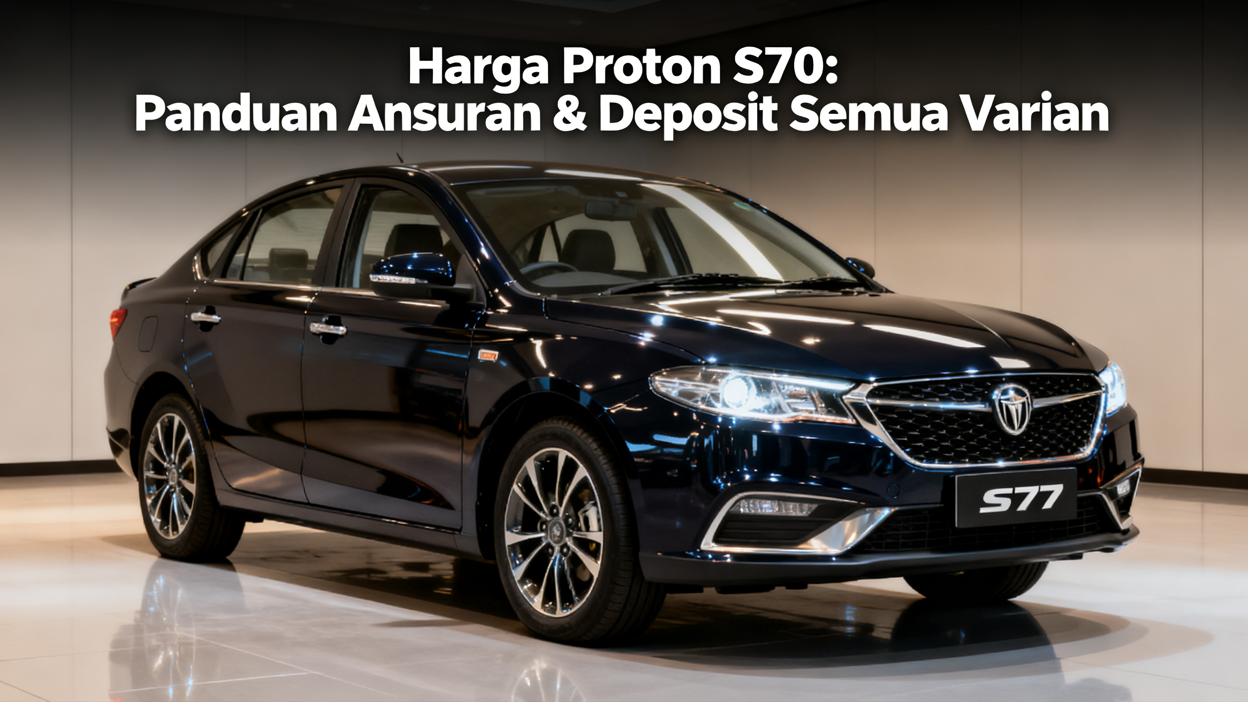 Harga Proton S70: Panduan Ansuran & Deposit Semua Varian