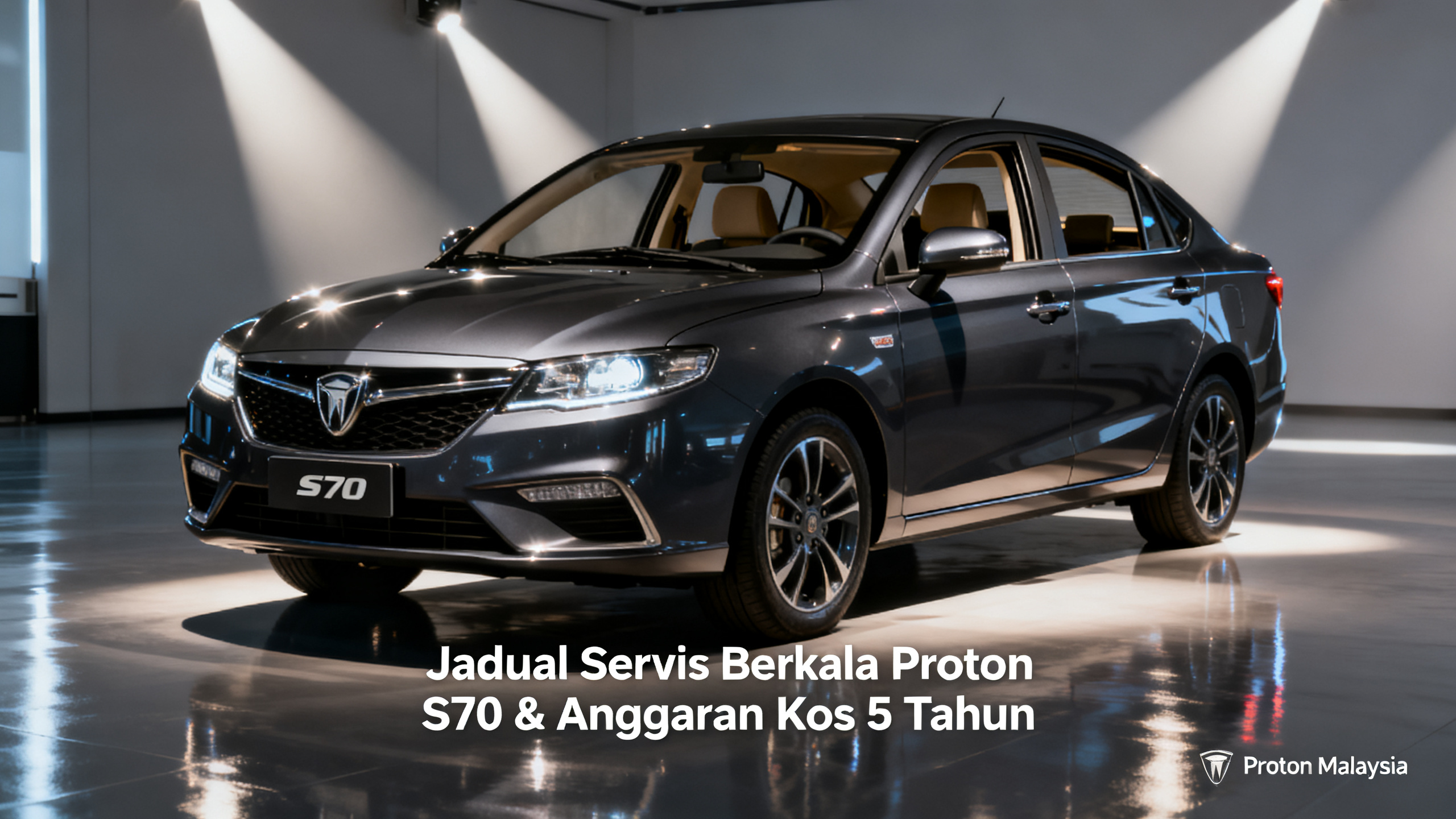 Jadual Servis Berkala Proton S70 & Anggaran Kos 5 Tahun